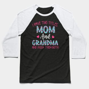 I Have Two Titles Mom And Grandma Floral Funny Grandma Baseball T-Shirt